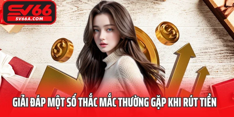 Giải đáp một số thắc mắc thường gặp khi rút tiền