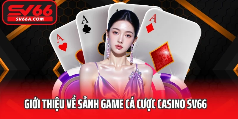 Giới thiệu về sảnh game cá cược casino SV66