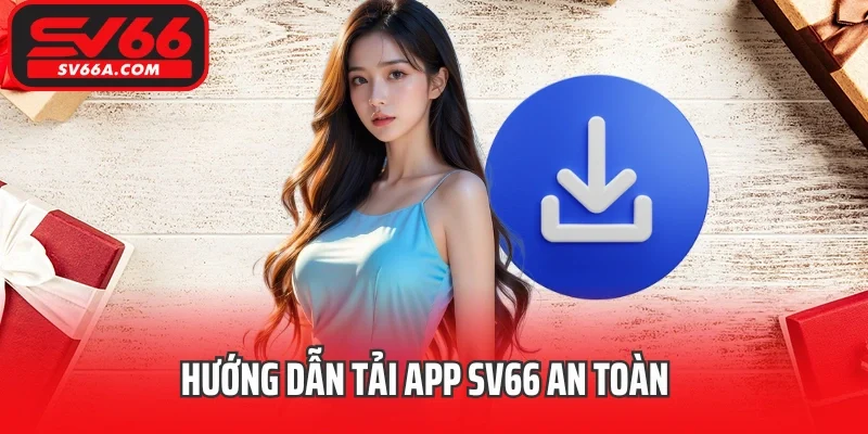 Hướng dẫn tải app SV66 an toàn