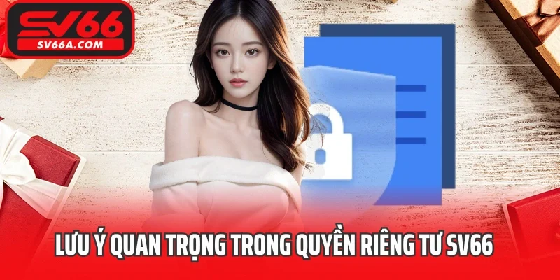Lưu ý quan trọng trong quyền riêng tư SV66
