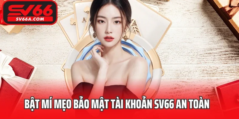 Bật mí mẹo bảo mật tài khoản SV66 an toàn