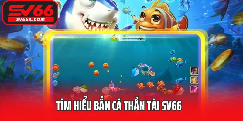 Tìm hiểu bắn Cá Thần Tài SV66 