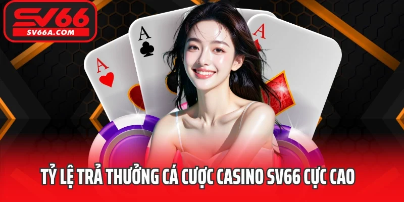 Tỷ lệ trả thưởng cá cược casino SV66 cực cao