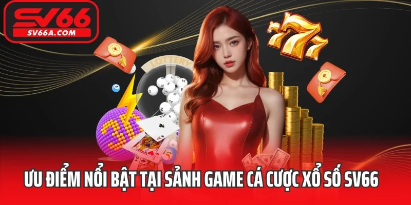 Ưu điểm nổi bật tại sảnh game cá cược xổ số SV66